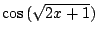 $ \displaystyle{\cos{(\sqrt{2x+1})}}$
