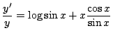 $ \displaystyle{\frac{y'}{y} = \log{\sin{x}} + x \frac{\cos{x}}{\sin{x}} }$