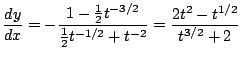 $ \displaystyle{\frac{dy}{dx} = -\frac{1 - \frac{1}{2}t^{-3/2}}{\frac{1}{2}t^{-1/2} + t^{-2}} = \frac{2t^2 - t^{1/2}}{t^{3/2} + 2}}$
