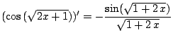 $\displaystyle (\cos{(\sqrt{2x+1})})^{\prime} = -\frac{\sin ({\sqrt{1 + 2 x}})}{\sqrt{1 + 2 x}} $
