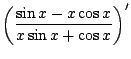 $\displaystyle \left(\frac{\sin{x} - x\cos{x}}{x\sin{x} + \cos{x}}\right)^{\prime}$