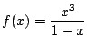 $ \displaystyle{f(x) = \frac{x^{3}}{1 - x}}$
