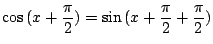 $\displaystyle \cos{(x + \frac{\pi}{2})} = \sin{(x + \frac{\pi}{2} + \frac{\pi}{2}})$