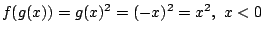 $\displaystyle f(g(x)) = g(x)^2 = (-x)^2 = x^2,  x < 0 $
