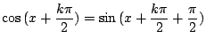 $\displaystyle \cos{(x + \frac{k\pi}{2})} = \sin{(x + \frac{k\pi}{2} + \frac{\pi}{2})}$