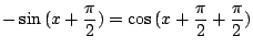 $\displaystyle -\sin{(x + \frac{\pi}{2})} = \cos{(x + \frac{\pi}{2} + \frac{\pi}{2}})$