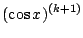 $\displaystyle (\cos{x})^{(k+1)}$