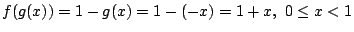 $\displaystyle f(g(x)) = 1 - g(x) = 1 - (-x) = 1 + x,  0 \leq x < 1 $