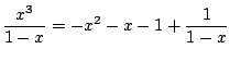 $ \displaystyle{\frac{x^3}{1 - x} = -x^2 - x - 1 + \frac{1}{1-x}}$