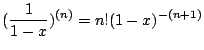 $ \displaystyle{(\frac{1}{1-x})^{(n)} = n!(1 - x)^{-(n+1)}}$