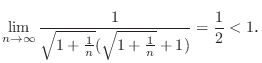 $\displaystyle \lim_{n \to \infty}\frac{1}{\sqrt{1 + \frac{1}{n}}(\sqrt{1 + \frac{1}{n}} + 1)} = \frac{1}{2} < 1．$