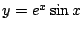 $ y = e^{x}\sin{x}$