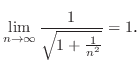 $\displaystyle \lim_{n \to \infty}\frac{1}{\sqrt{1 + \frac{1}{n^2}}} = 1．$