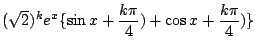 $\displaystyle (\sqrt{2})^{k}e^{x}\{\sin{x + \frac{k\pi}{4})} + \cos{x + \frac{k\pi}{4})}\}$