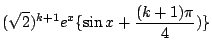 $\displaystyle (\sqrt{2})^{k+1}e^{x}\{\sin{x + \frac{(k+1)\pi}{4})}\}$