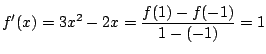 $ \displaystyle{f'(x) = 3x^2 - 2x = \frac{f(1) - f(-1)}{1 - (-1)} = 1}$