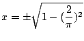 $\displaystyle x = \pm \sqrt{ 1 - (\frac{2}{\pi})^{2}} $