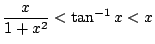 $ \displaystyle{\frac{x}{1+x^{2}} < \tan^{-1}{x} < x}$