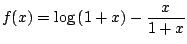 $ \displaystyle{f(x) = \log{(1 + x)} - \frac{x}{1+x}}$