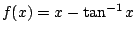 $ \displaystyle{f(x) = x - \tan^{-1}{x}}$