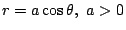 $ \displaystyle{r = a\cos{\theta},  a > 0}$
