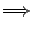 $\displaystyle \Longrightarrow$