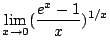 $ \displaystyle{\lim_{x \rightarrow 0}(\frac{e^{x} - 1}{x})^{1/x}}$