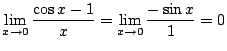 $\displaystyle \lim_{x \to 0}\frac{\cos{x} - 1}{x} = \lim_{x \to 0}\frac{-\sin{x}}{1} = 0 $