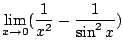 $\displaystyle \lim_{x \to 0}(\frac{1}{x^2} - \frac{1}{\sin^{2}{x}})$