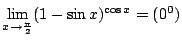 $ \displaystyle{\lim_{x \to \frac{\pi}{2}}(1 - \sin{x})^{\cos{x}} = (0^{0})}$