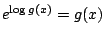 $ e^{\log{g(x)}} = g(x)$
