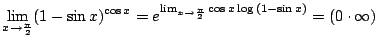 $ \displaystyle{\lim_{x \to \frac{\pi}{2}}(1 - \sin{x})^{\cos{x}} = e^{\lim_{x \to \frac{\pi}{2}}\cos{x}\log{(1 - \sin{x})}} = (0 \cdot \infty)}$
