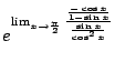 $\displaystyle e^{\lim_{x \to \frac{\pi}{2}}\frac{\frac{-\cos{x}}{1 - \sin{x}}}{\frac{\sin{x}}{\cos^{2}{x}}}}$
