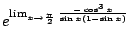$\displaystyle e^{\lim_{x \to \frac{\pi}{2}}\frac{-\cos^{3}{x}}{\sin{x}(1 - \sin{x})}}$
