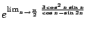 $\displaystyle e^{\lim_{x \to \frac{\pi}{2}}\frac{3\cos^{2}{x}\sin{x}}{\cos{x} - \sin{2x}}}$