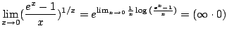 $ \displaystyle{\lim_{x \to 0}(\frac{e^{x} - 1}{x})^{1/x} = e^{\lim_{x \to 0}\frac{1}{x} \log{(\frac{e^{x} - 1}{x})}} = (\infty \cdot 0)}$