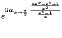 $\displaystyle e^{\lim_{x \to \frac{\pi}{2}}\frac{\frac{xe^{x} - e^{x} + 1}{x^2}}{\frac{e^x - 1}{x}}}$