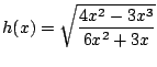 $ \displaystyle{h(x) = \sqrt{\frac{4x^2 - 3x^3}{6x^2 + 3x}}}$