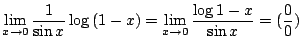 $ \displaystyle{\lim_{x \to 0}\frac{1}{\sin{x}} \log{(1 - x)} = \lim_{x \to 0}\frac{\log{1 -x}}{\sin{x}} = (\frac{0}{0})}$