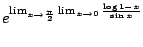 $\displaystyle e^{\lim_{x \to \frac{\pi}{2}}\lim_{x \to 0}\frac{\log{1 -x}}{\sin{x}}}$