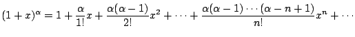 $ \displaystyle{(1+x)^{\alpha} = 1 + \frac{\alpha}{1!}x + \frac{\alpha(\alpha-1)...
...}x^{2} + \cdots + \frac{\alpha(\alpha-1)\cdots(\alpha -n+1)}{n!}x^{n} + \cdots}$
