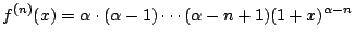 $ \displaystyle{f^{(n)}(x) = \alpha \cdot (\alpha - 1) \cdots (\alpha - n + 1)(1 + x)^{\alpha -n}}$