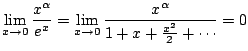 $ \displaystyle{\lim_{x \to 0}\frac{x^{\alpha}}{e^x} = \lim_{x \to 0}\frac{x^{\alpha}}{1+ x + \frac{x^2}{2} + \cdots } = 0}$
