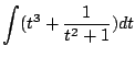 $ \displaystyle{\int (t^{3}+ \frac{1}{t^{2}+1}) dt}$