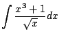 $ \displaystyle{\int \frac{x^{3} + 1}{\sqrt{x}} dx}$