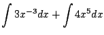 $\displaystyle \int 3x^{-3}dx + \int 4x^{5}dx$