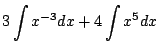 $\displaystyle 3\int x^{-3}dx + 4\int x^{5}dx$