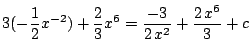 $\displaystyle 3(-\frac{1}{2}x^{-2}) + \frac{2}{3}x^6 = \frac{-3}{2 {x^2}} + \frac{2 {x^6}}{3} + c$
