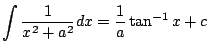$ \displaystyle{\int \frac{1}{x^{2} + a^{2}}dx = \frac{1}{a}\tan^{-1}{x} + c}$