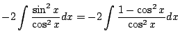 $\displaystyle -2 \int \frac{\sin^{2}{x}}{\cos^{2}{x}} dx = -2 \int \frac{1 - \cos^{2}{x}}{\cos^{2}{x}}dx$